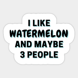 I Like Watermelon And Maybe 3 People Sticker